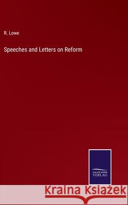 Speeches and Letters on Reform R Lowe 9783752565157 Salzwasser-Verlag