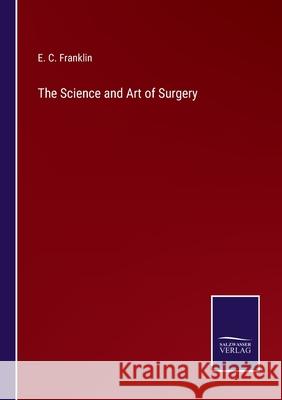 The Science and Art of Surgery E. C. Franklin 9783752565805 Salzwasser-Verlag