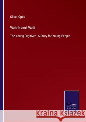 Watch and Wait: The Young Fugitives. A Story for Young People Oliver Optic 9783752566000 Salzwasser-Verlag