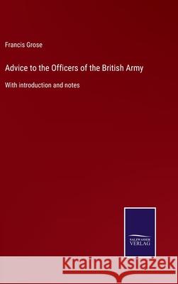 Advice to the Officers of the British Army: With introduction and notes Francis Grose 9783752566536