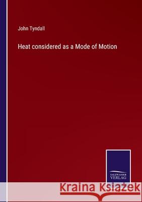 Heat considered as a Mode of Motion John Tyndall 9783752567489 Salzwasser-Verlag