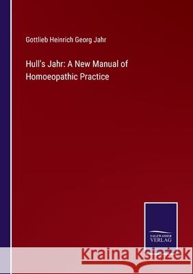 Hull's Jahr: A New Manual of Homoeopathic Practice Gottlieb Heinrich Georg Jahr 9783752567700