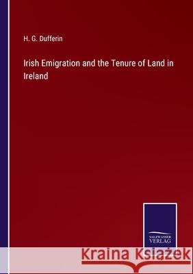 Irish Emigration and the Tenure of Land in Ireland H G Dufferin 9783752567762 Salzwasser-Verlag