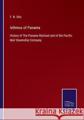 Isthmus of Panama: History of The Panama Railroad and of the Pacific Mail Steamship Company F N Otis 9783752567786 Salzwasser-Verlag