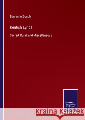 Kentish Lyrics: Sacred, Rural, and Miscellaneous Benjamin Gough 9783752567861 Salzwasser-Verlag
