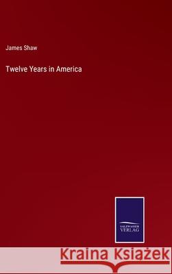 Twelve Years in America James Shaw 9783752570915