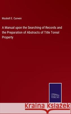 A Manual upon the Searching of Records and the Preparation of Abstracts of Title Toreal Property Maskell E. Curwen 9783752571219