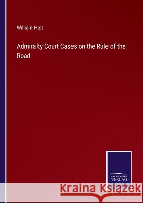 Admiralty Court Cases on the Rule of the Road William Holt 9783752571486 Salzwasser-Verlag