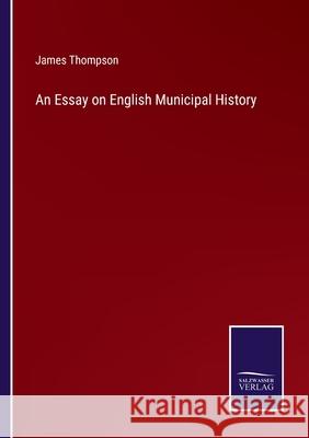 An Essay on English Municipal History James Thompson 9783752571547