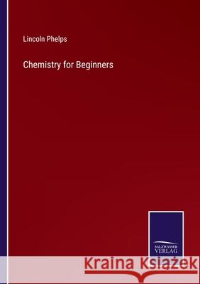 Chemistry for Beginners Lincoln Phelps 9783752571882