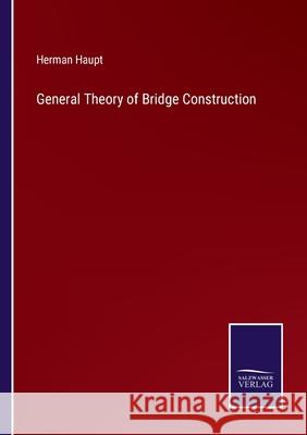 General Theory of Bridge Construction Herman Haupt 9783752572322