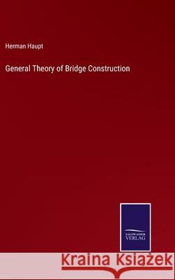 General Theory of Bridge Construction Herman Haupt 9783752572339