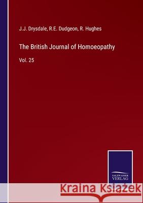 The British Journal of Homoeopathy: Vol. 25 J. J. Drysdale R. E. Dudgeon R. Hughes 9783752574142 Salzwasser-Verlag