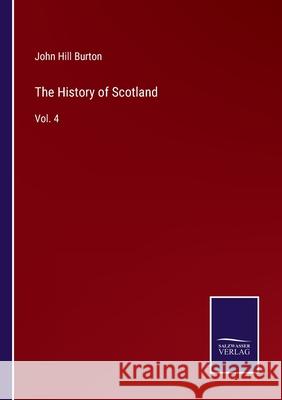 The History of Scotland: Vol. 4 John Hill Burton 9783752574623