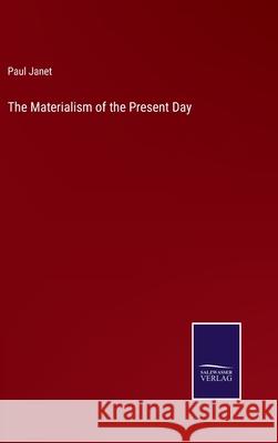 The Materialism of the Present Day Paul Janet 9783752574890