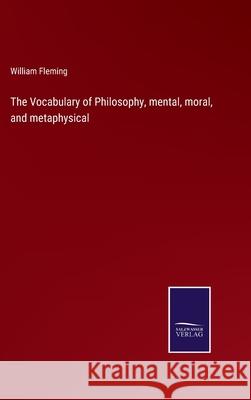 The Vocabulary of Philosophy, mental, moral, and metaphysical William Fleming 9783752575453