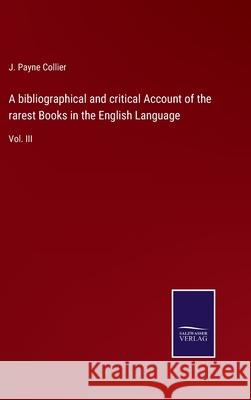 A bibliographical and critical Account of the rarest Books in the English Language: Vol. III J. Payne Collier 9783752576092 Salzwasser-Verlag