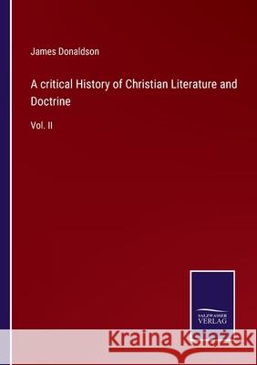 A critical History of Christian Literature and Doctrine: Vol. II James Donaldson 9783752576320 Salzwasser-Verlag
