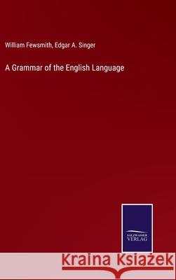 A Grammar of the English Language William Fewsmith Edgar A. Singer 9783752576498 Salzwasser-Verlag