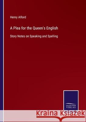 A Plea for the Queen's English: Story Notes on Speaking and Spelling Henry Alford 9783752576849