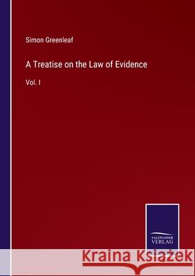 A Treatise on the Law of Evidence: Vol. I Simon Greenleaf 9783752577167