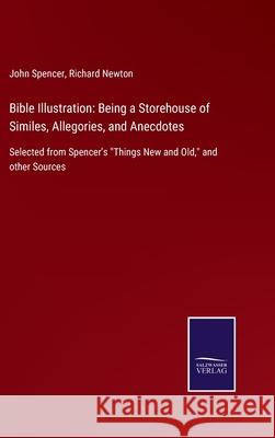 Bible Illustration: Being a Storehouse of Similes, Allegories, and Anecdotes: Selected from Spencer's Things New and Old, and other Source John Spencer Richard Newton 9783752578096 Salzwasser-Verlag