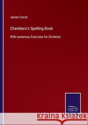 Chambers's Spelling Book: With numerous Exercises for Dictation James Currie 9783752578607