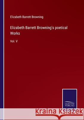 Elizabeth Barrett Browning's poetical Works: Vol. V Elizabeth Barrett Browning 9783752578782 Salzwasser-Verlag