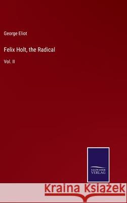 Felix Holt, the Radical: Vol. II George Eliot 9783752578836