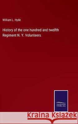 History of the one hundred and twelfth Regiment N. Y. Volunteers William L. Hyde 9783752579017