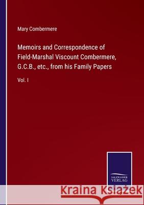 Memoirs and Correspondence of Field-Marshal Viscount Combermere, G.C.B., etc., from his Family Papers: Vol. I Mary Combermere 9783752579406