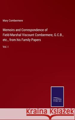 Memoirs and Correspondence of Field-Marshal Viscount Combermere, G.C.B., etc., from his Family Papers: Vol. I Mary Combermere 9783752579413