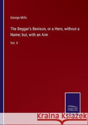 The Beggar's Benison, or a Hero, without a Name; but, with an Aim: Vol. II George Mills 9783752579826