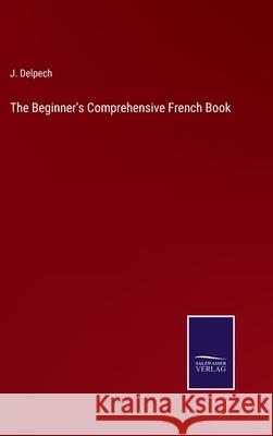 The Beginner's Comprehensive French Book J. Delpech 9783752579857