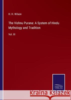 The Vishnu Purana: A System of Hindu Mythology and Tradition: Vol. III H H Wilson 9783752580624 Salzwasser-Verlag