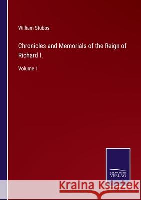 Chronicles and Memorials of the Reign of Richard I.: Volume 1 William Stubbs 9783752582109