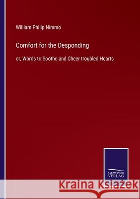 Comfort for the Desponding: or, Words to Soothe and Cheer troubled Hearts William Philip Nimmo 9783752582147 Salzwasser-Verlag