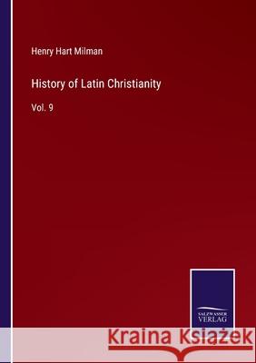 History of Latin Christianity: Vol. 9 Henry Hart Milman 9783752582468 Salzwasser-Verlag