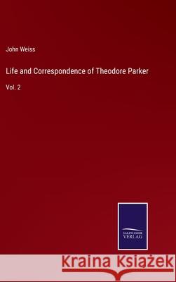 Life and Correspondence of Theodore Parker: Vol. 2 John Weiss 9783752582611