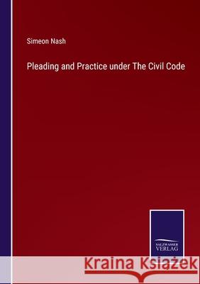 Pleading and Practice under The Civil Code Simeon Nash 9783752582727