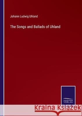 The Songs and Ballads of Uhland Johann Ludwig Uhland 9783752583267 Salzwasser-Verlag