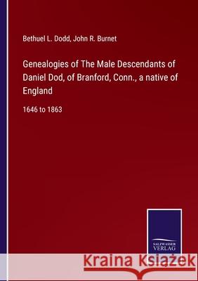 Genealogies of The Male Descendants of Daniel Dod, of Branford, Conn., a native of England: 1646 to 1863 Bethuel L. Dodd John R. Burnet 9783752583885