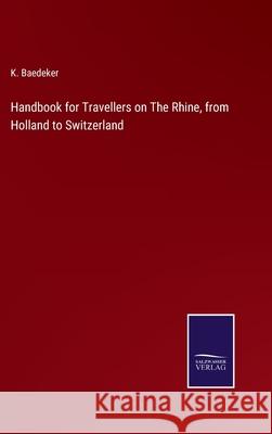Handbook for Travellers on The Rhine, from Holland to Switzerland K Baedeker 9783752583939 Salzwasser-Verlag