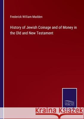 History of Jewish Coinage and of Money in the Old and New Testament Frederick William Madden 9783752584004
