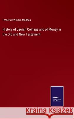 History of Jewish Coinage and of Money in the Old and New Testament Frederick William Madden 9783752584011
