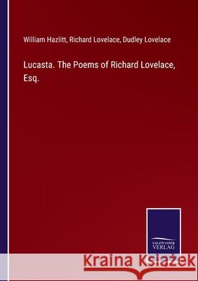 Lucasta. The Poems of Richard Lovelace, Esq. William Hazlitt Richard Lovelace Dudley Lovelace 9783752584189