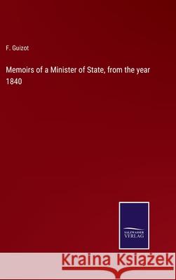 Memoirs of a Minister of State, from the year 1840 F Guizot 9783752584295 Salzwasser-Verlag