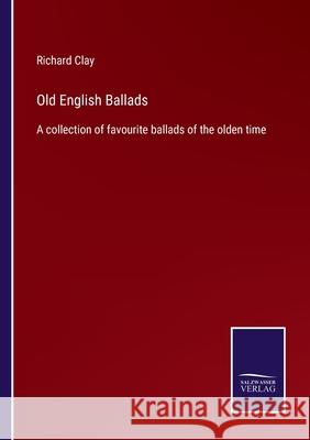 Old English Ballads: A collection of favourite ballads of the olden time Richard Clay 9783752584387