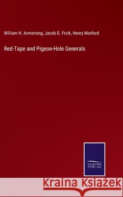 Red-Tape and Pigeon-Hole Generals Henry Morford William H. Armstrong Jacob G. Frick 9783752584516