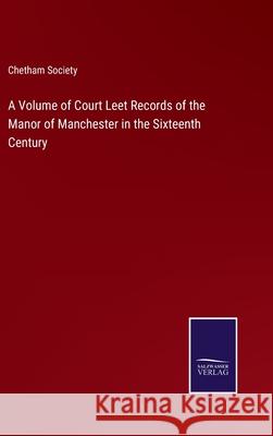 A Volume of Court Leet Records of the Manor of Manchester in the Sixteenth Century Chetham Society 9783752584554